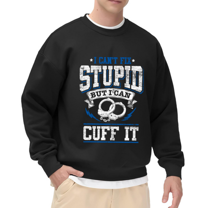 I Can't Fix Stupid But I Can Cuff It Police Humor Handcuff Crewneck Sweatshirt