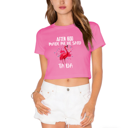 Funny Flamingo After God Made Me Ta Da Pink Crop Top