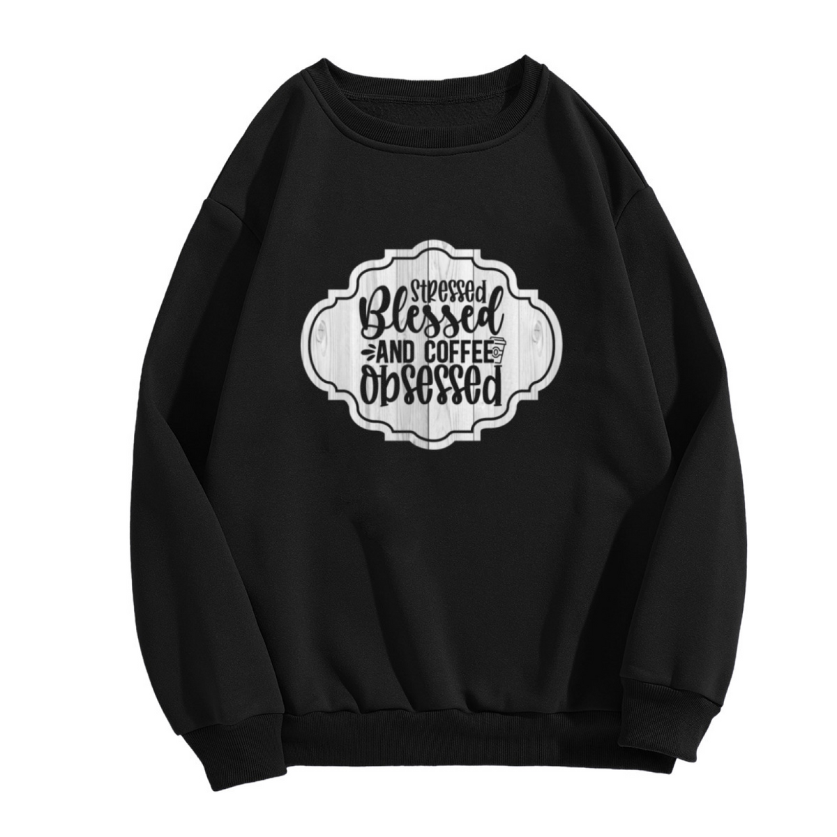 Stressed Blessed And Coffee Obsessed Wood Sign Crewneck Sweatshirt