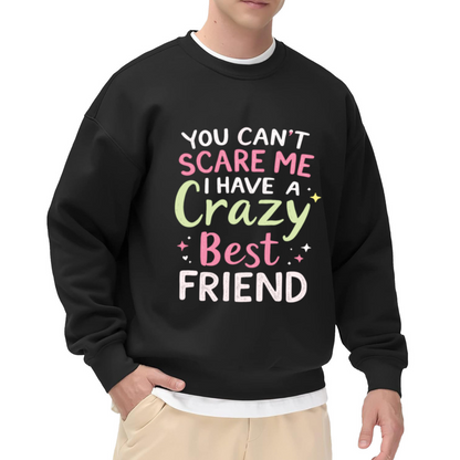 You Can¡¯t Scare Me I Have A Crazy Best Friend BFF Crewneck Sweatshirt Funny Friendship Pullover