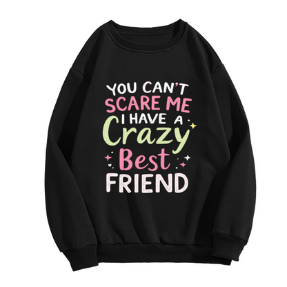 You Can¡¯t Scare Me I Have A Crazy Best Friend BFF Crewneck Sweatshirt Funny Friendship Pullover