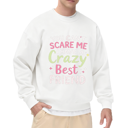 You Can¡¯t Scare Me I Have A Crazy Best Friend BFF Crewneck Sweatshirt Funny Friendship Pullover