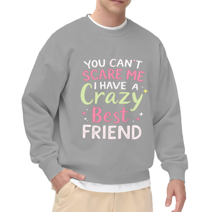 You Can¡¯t Scare Me I Have A Crazy Best Friend BFF Crewneck Sweatshirt Funny Friendship Pullover