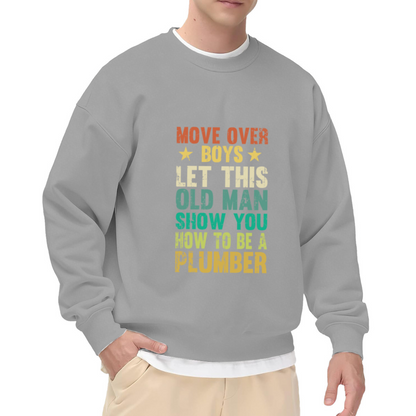 Move Over Boys Let This Old Man Show You How To Be A Plumber Unisex Crewneck Sweatshirt