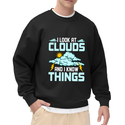 I Look At Clouds And I Know Things Crewneck Sweatshirt, Weather Meteorology Lover Sweatshirt