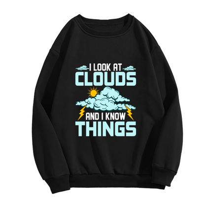 I Look At Clouds And I Know Things Crewneck Sweatshirt, Weather Meteorology Lover Sweatshirt