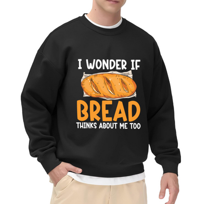 Funny Bread Lover Quote I Wonder If Bread Thinks About Me Crewneck Sweatshirt