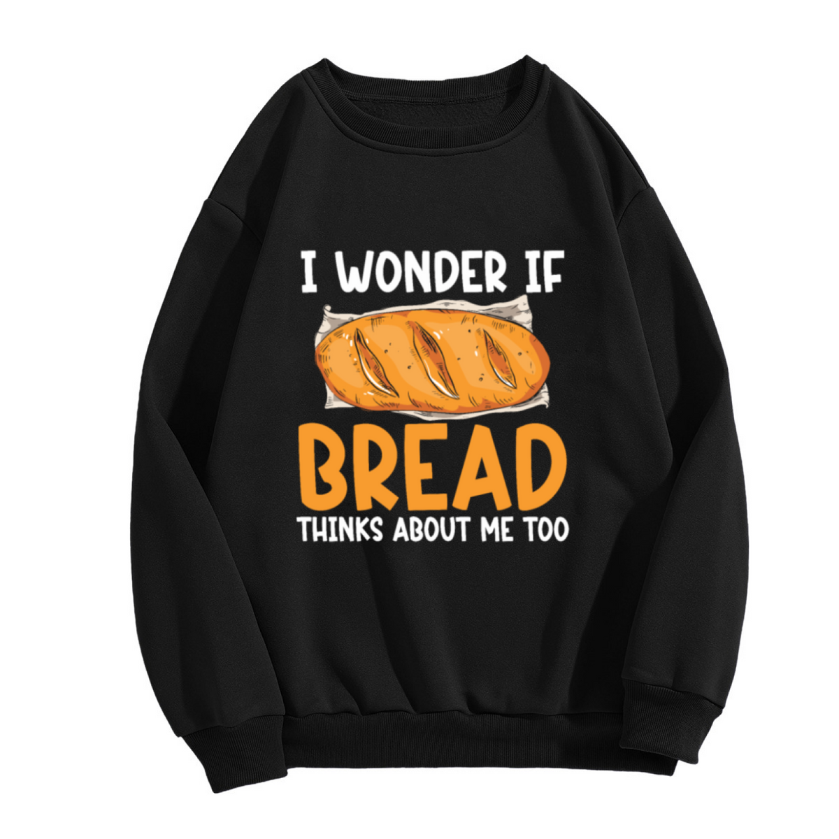 Funny Bread Lover Quote I Wonder If Bread Thinks About Me Crewneck Sweatshirt