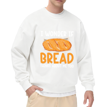 Funny Bread Lover Quote I Wonder If Bread Thinks About Me Crewneck Sweatshirt