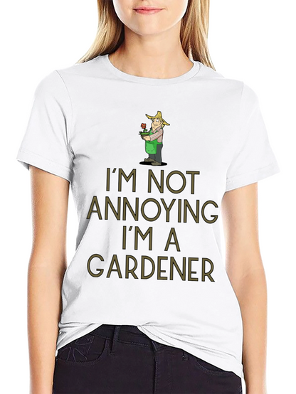 Gardener Humor T-Shirt - Im Not Annoying