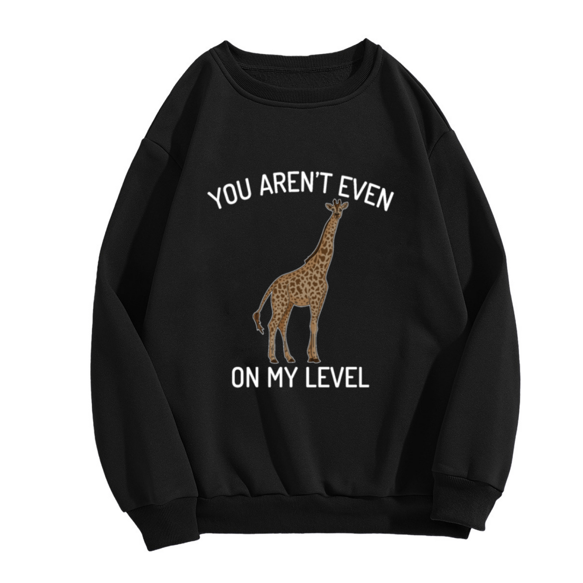 You Aren¡¯t Even On My Level Funny Giraffe Graphic Crewneck Sweatshirt