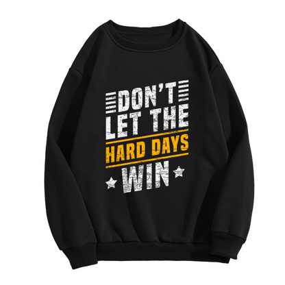 Don¡¯t Let The Hard Days Win Motivational Quote Crewneck Sweatshirt
