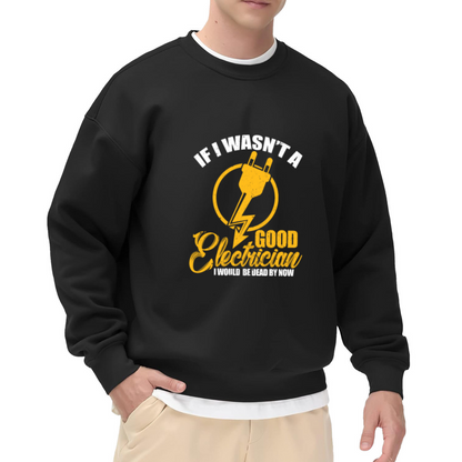 If I Wasn¡¯t A Good Electrician Funny Electrician Crewneck Sweatshirt
