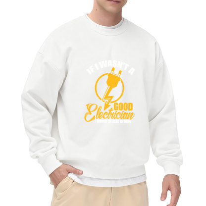 If I Wasn¡¯t A Good Electrician Funny Electrician Crewneck Sweatshirt