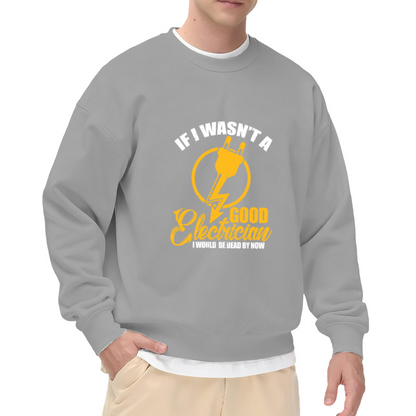 If I Wasn¡¯t A Good Electrician Funny Electrician Crewneck Sweatshirt