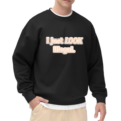 I Just Look Illegal Funny Slogan Crewneck Sweatshirt