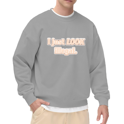 I Just Look Illegal Funny Slogan Crewneck Sweatshirt