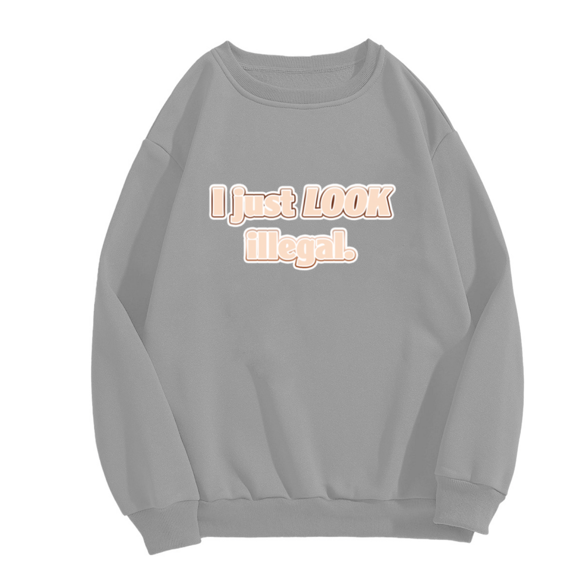 I Just Look Illegal Funny Slogan Crewneck Sweatshirt