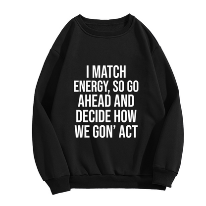 I Match Energy Attitude Quote Statement Crewneck Sweatshirt