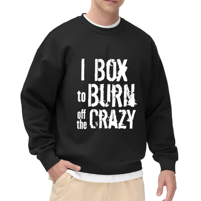 I Box To Burn Off The Crazy Boxing Lover Quote Crewneck Sweatshirt