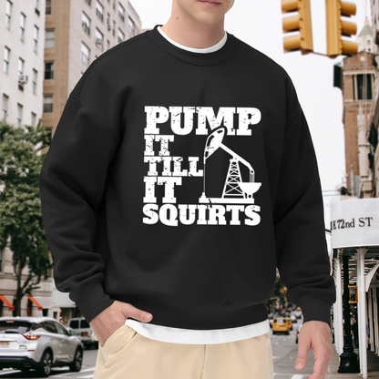 Pump It Till It Squirts Oilfield Rig Crew Neck Sweatshirt
