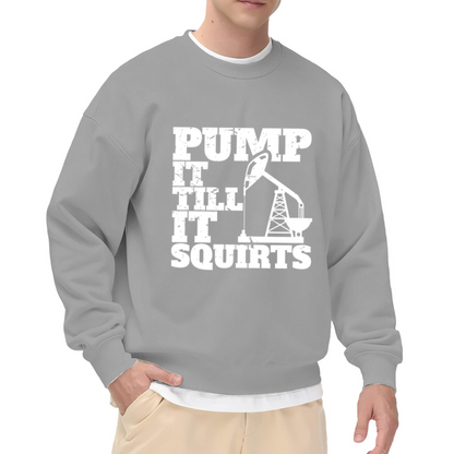 Pump It Till It Squirts Oilfield Rig Crew Neck Sweatshirt