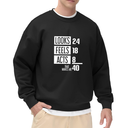 Looks 24 Feels 18 Acts 8 That Makes Me 40 Funny Age Joke Crewneck Sweatshirt