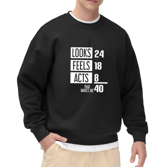 Looks 24 Feels 18 Acts 8 That Makes Me 40 Funny Age Joke Crewneck Sweatshirt