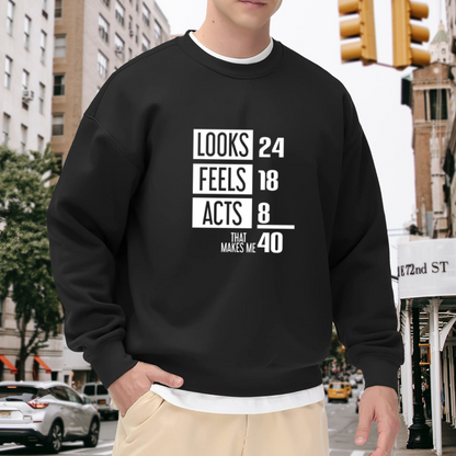 Looks 24 Feels 18 Acts 8 That Makes Me 40 Funny Age Joke Crewneck Sweatshirt