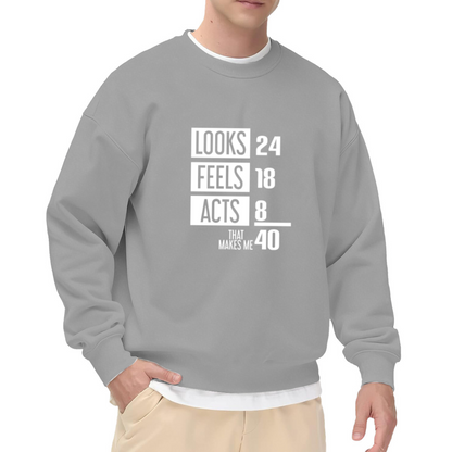 Looks 24 Feels 18 Acts 8 That Makes Me 40 Funny Age Joke Crewneck Sweatshirt