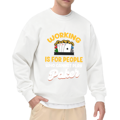Working Is For People Who Cannot Play Poker Funny Crewneck Sweatshirt