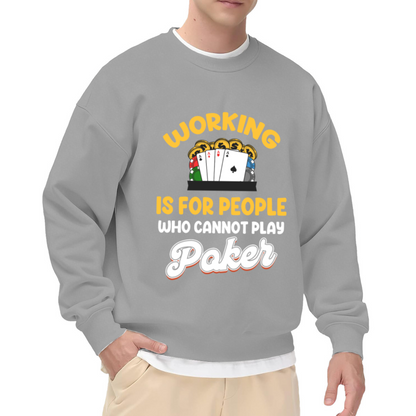 Working Is For People Who Cannot Play Poker Funny Crewneck Sweatshirt