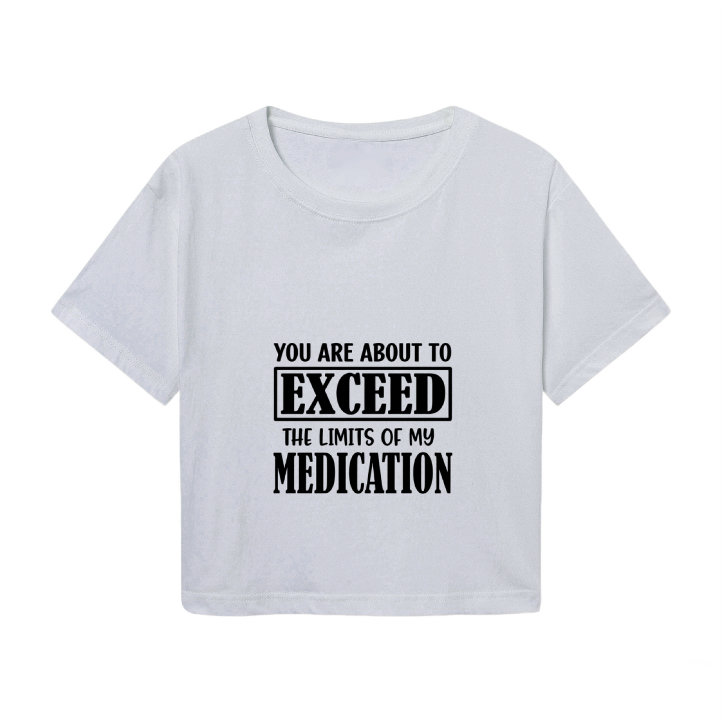 Exceed My Medication Sarcastic Funny Crop Tee