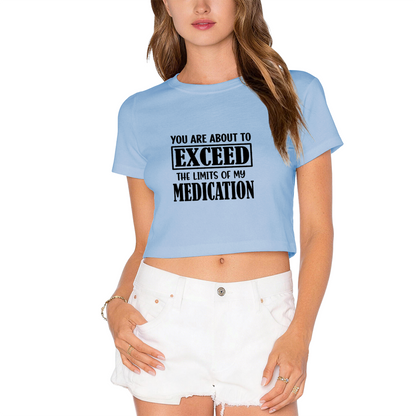Exceed My Medication Sarcastic Funny Crop Tee