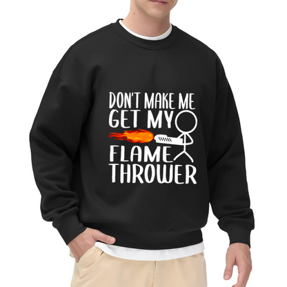 Don¡¯t Make Me Get My Flame Thrower Funny Meme Crewneck Sweatshirt