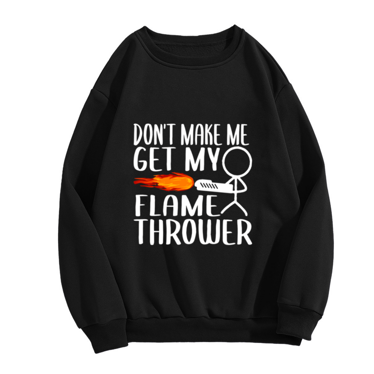 Don¡¯t Make Me Get My Flame Thrower Funny Meme Crewneck Sweatshirt