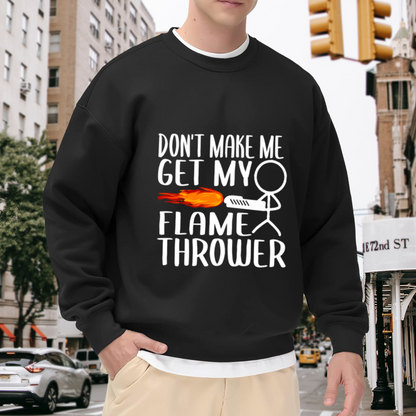 Don¡¯t Make Me Get My Flame Thrower Funny Meme Crewneck Sweatshirt
