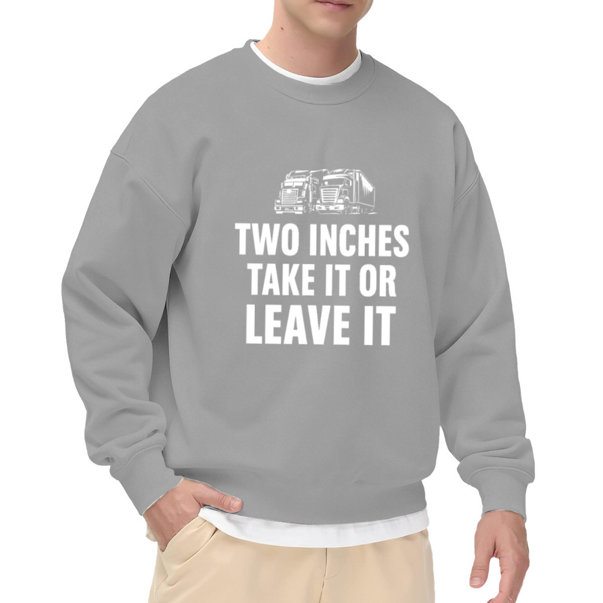 Two Inches Take It Or Leave It Funny Trucker Crewneck Sweatshirt