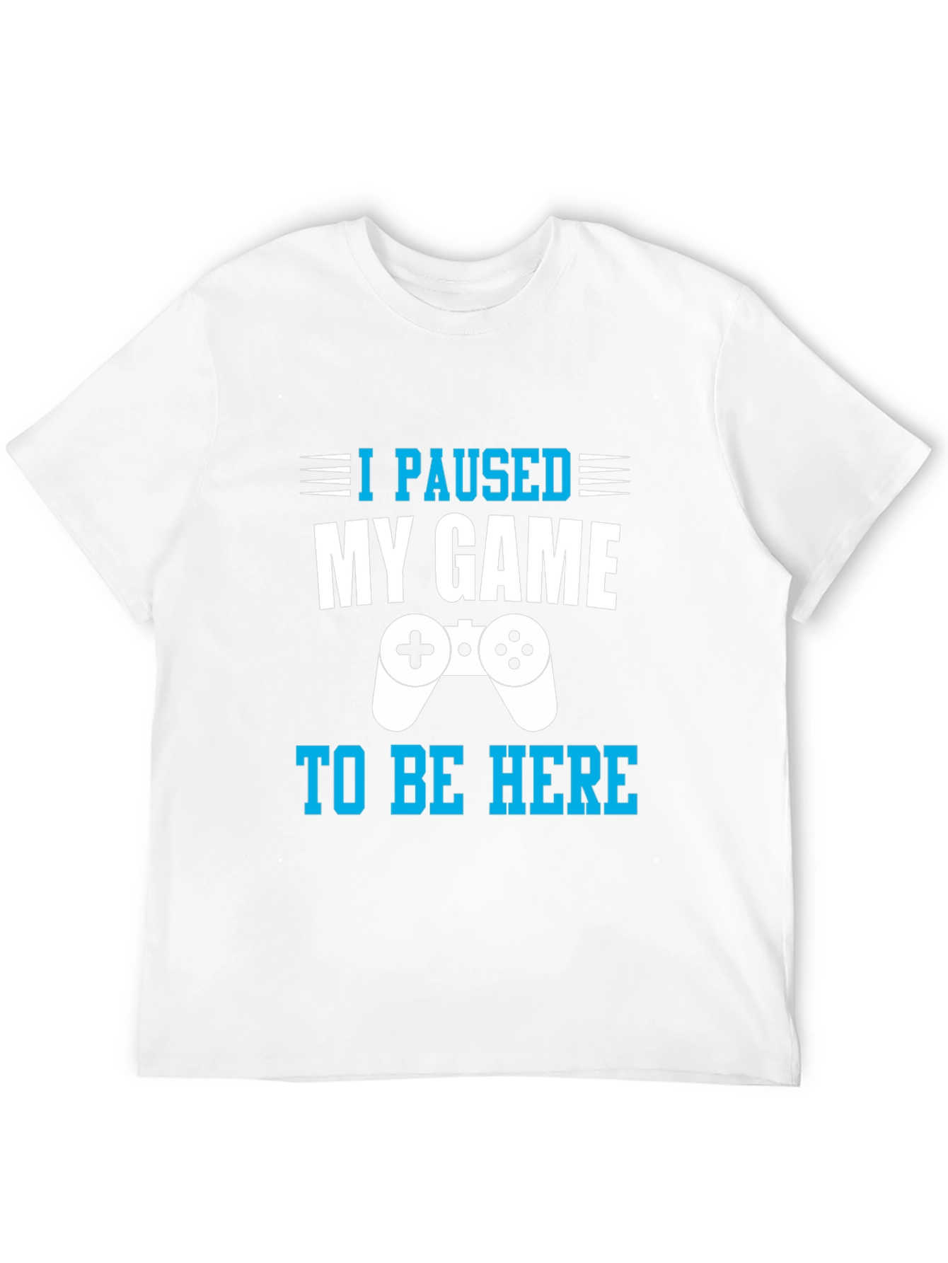 I Paused My Game to Be Here Gamer T-Shirt
