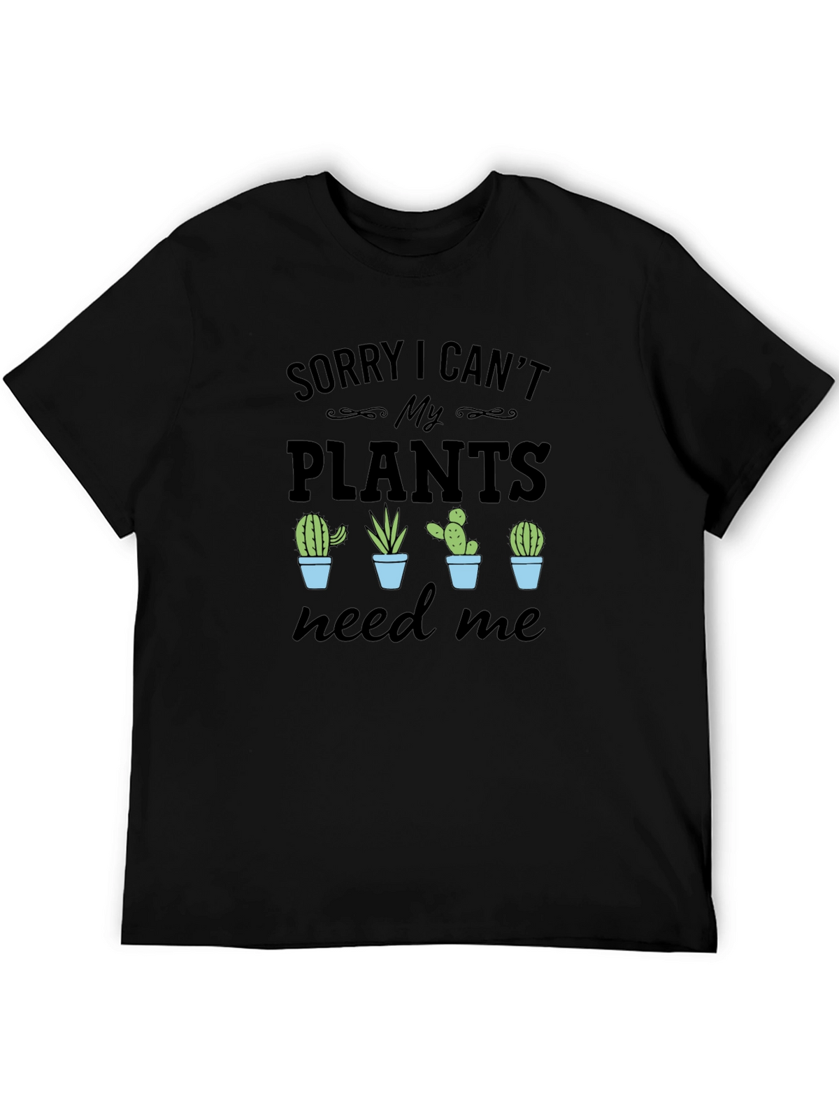Sorry I Cant My Plants Need Me T-Shirt