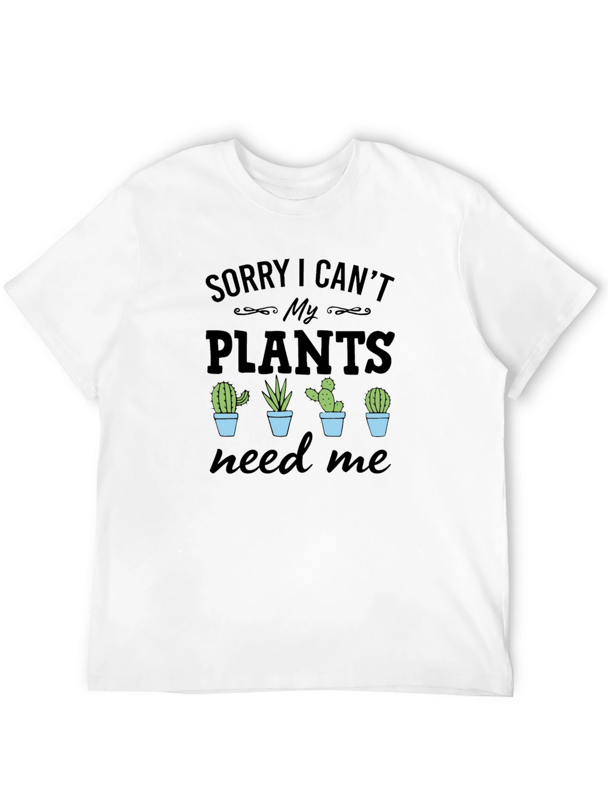 Sorry I Cant My Plants Need Me T-Shirt