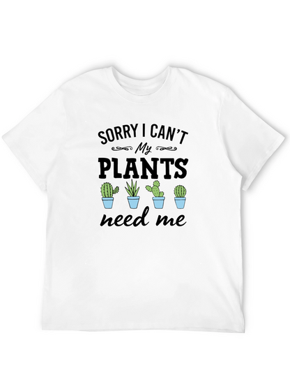 Sorry I Cant My Plants Need Me T-Shirt