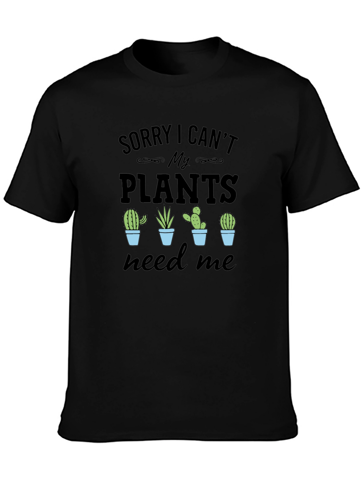Sorry I Cant My Plants Need Me T-Shirt