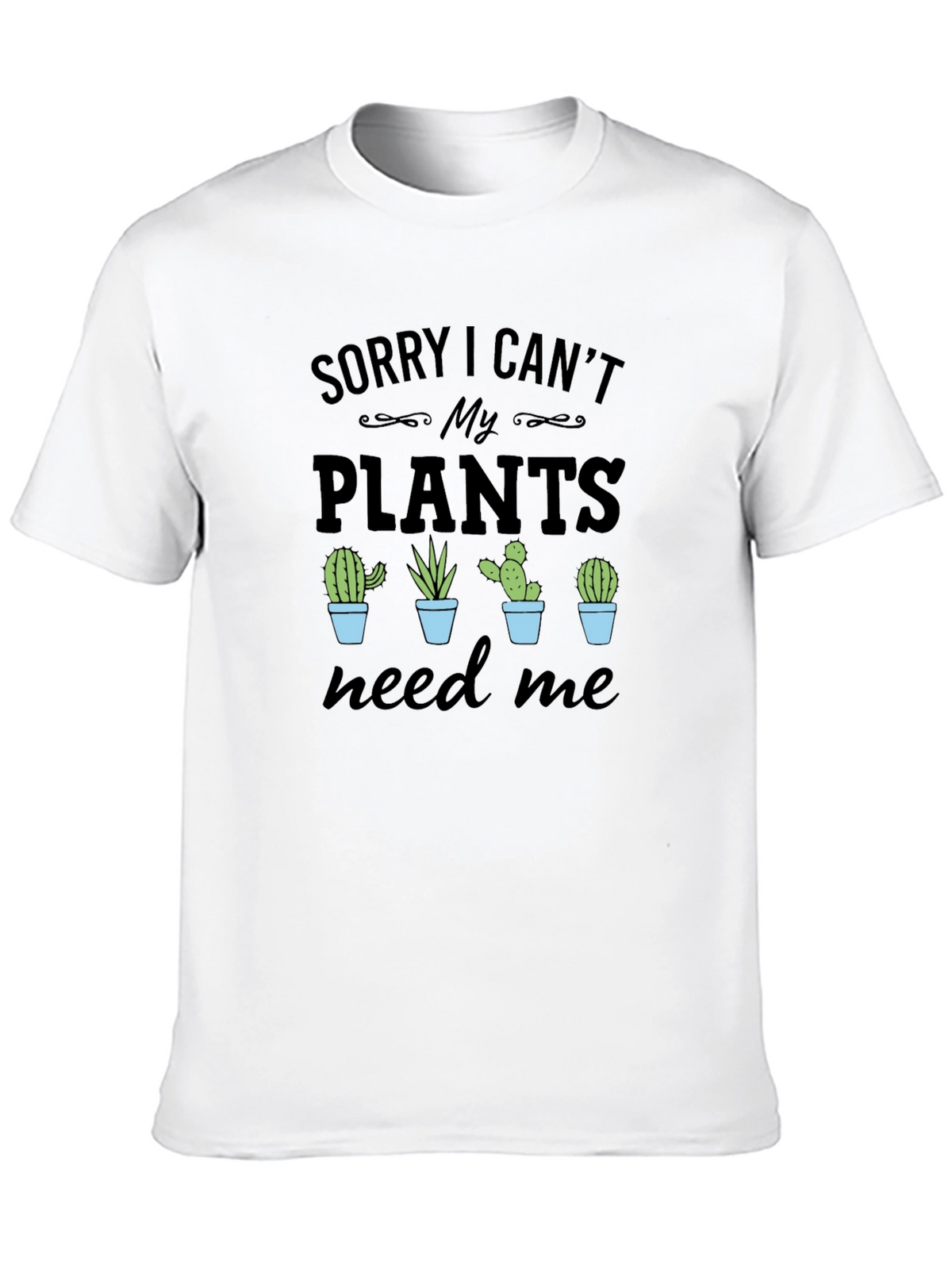 Sorry I Cant My Plants Need Me T-Shirt