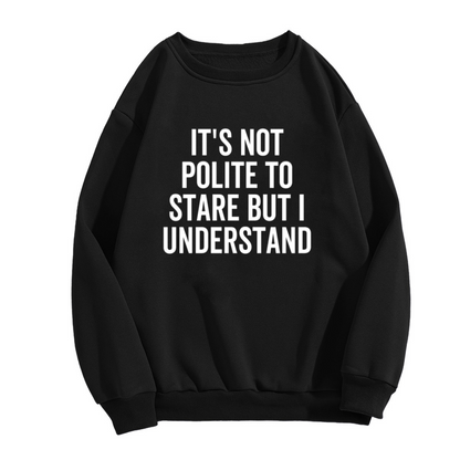 It's Not Polite To Stare But I Understand Funny Confident Crewneck Sweatshirt