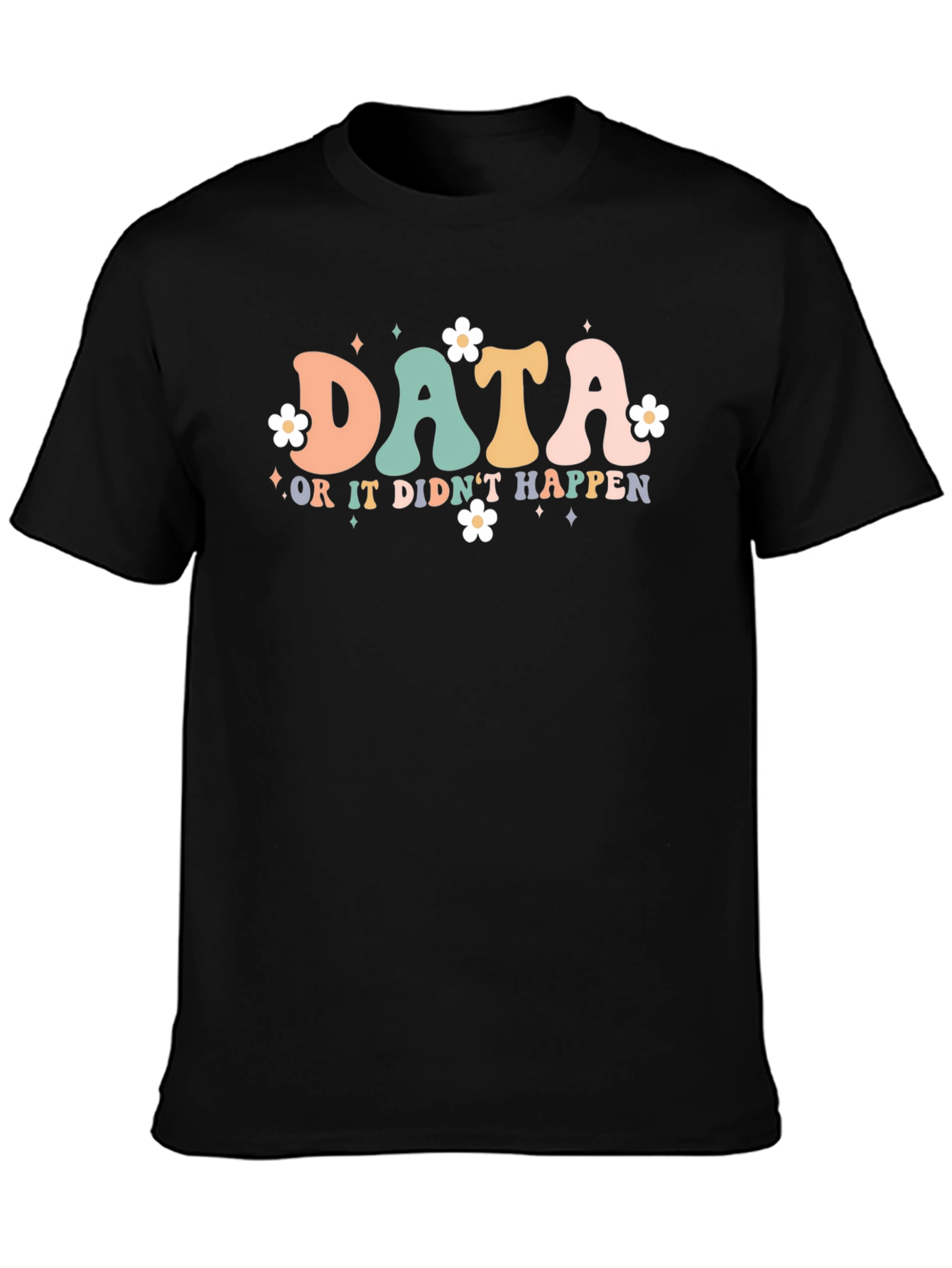 Data or it Didnt Happen T-Shirt