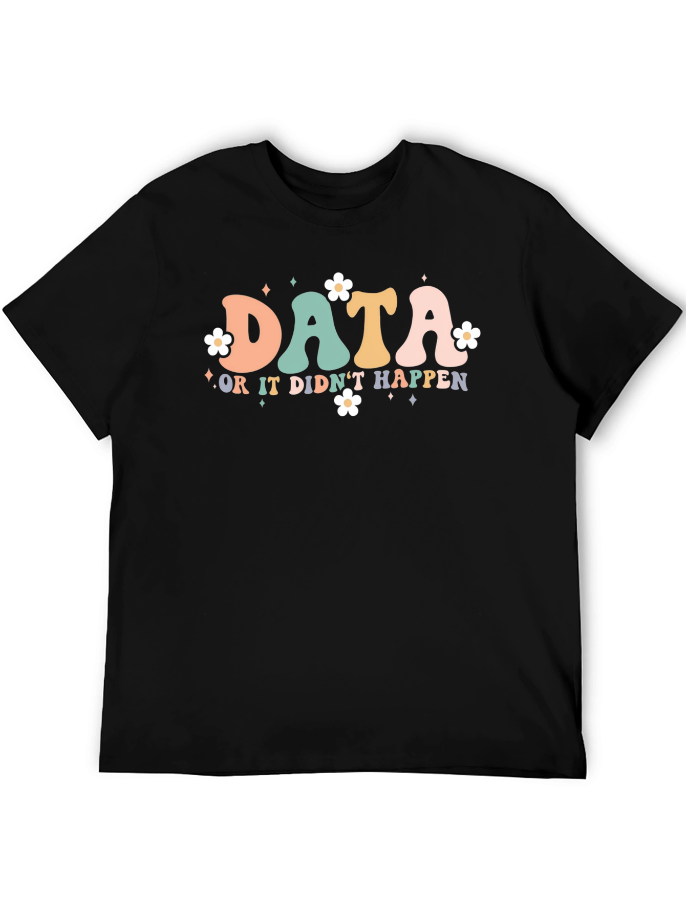 Data or it Didnt Happen T-Shirt