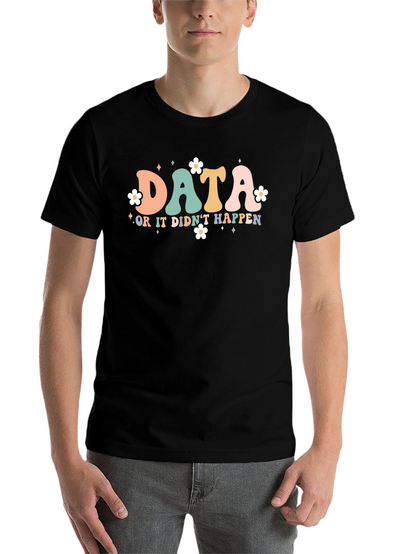 Data or it Didnt Happen T-Shirt
