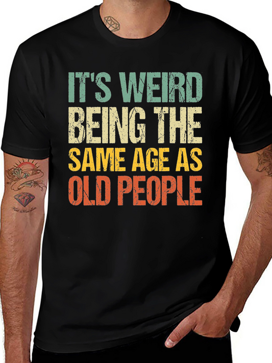 Its Weird Being The Same Age As Old People T-Shirt