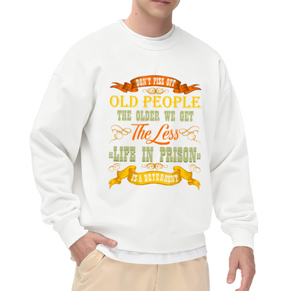 Don¡¯t Piss Off Old People Funny Sarcastic Quote Crewneck Sweatshirt